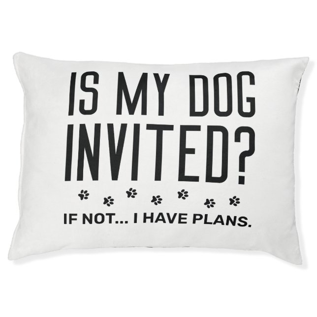 Is My Dog Invited If Not I Have Plans Pet Bed (Front)