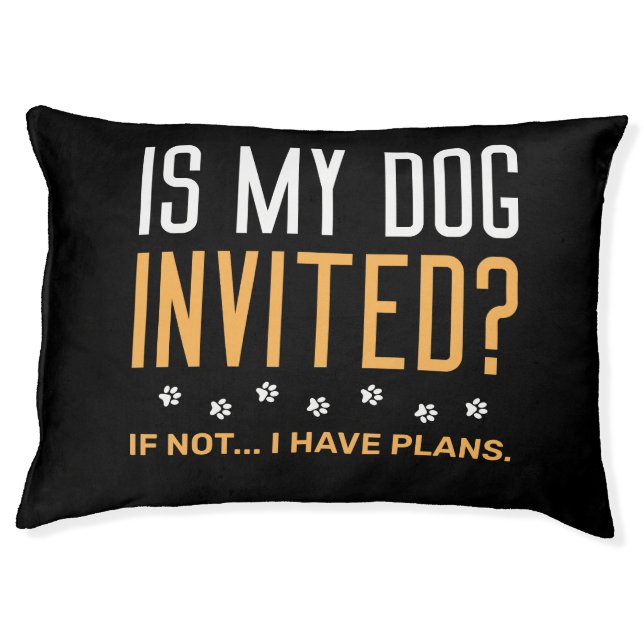 Is My Dog Invited If Not I Have Plans Pet Bed (Front)