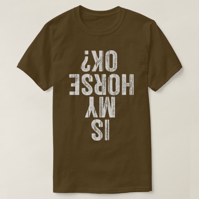 Is My Horse OK Horseback Riding Equestrian Lovers  T-Shirt (Design Front)