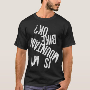 IS MY MOUNTAIN BIKE OK Funny Trail Bike Gear T-Shirt