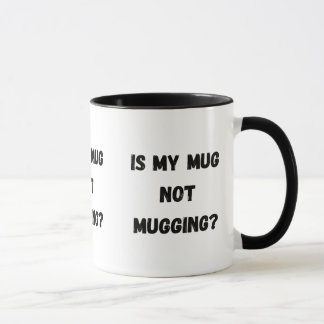 Is my mug not mugging? A funny mug design.