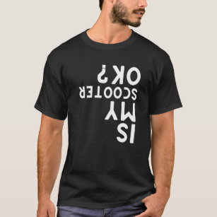 Is My Scooter Ok  Electric Scooters T-Shirt