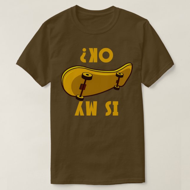 Is My Skateboard Ok Funny Skateboarder Gift T-Shirt (Design Front)