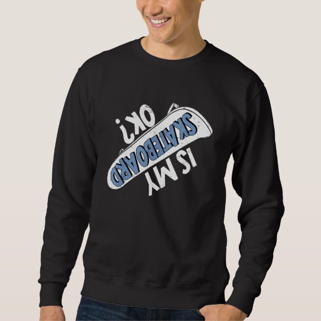Is My Skateboard Ok Skateboarding Skater Skating 1 Sweatshirt (Front)