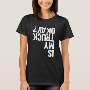 Is My Truck Okay Monster Truck T-Shirt