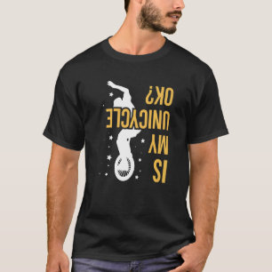 Is My Unicycle Ok Quote For An Unicycle Rider T-Shirt