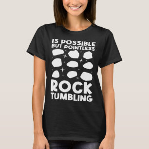 is possible but pointless rocktumbling geology T-Shirt