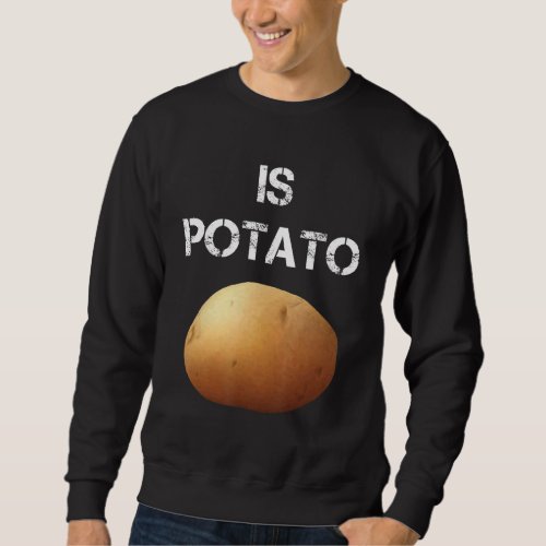 Is Potato 4 Sweatshirt