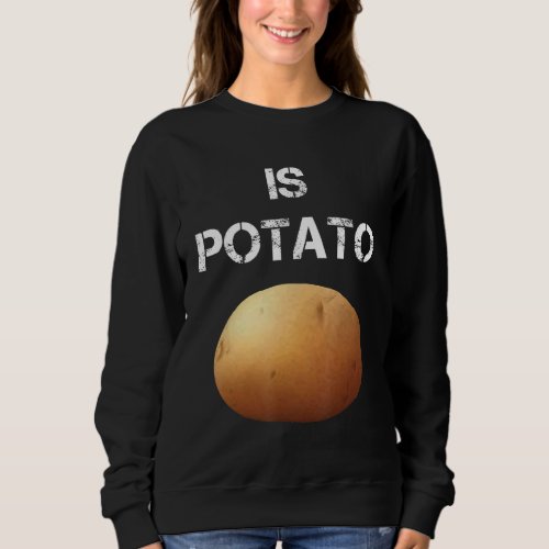 Is Potato 4 Sweatshirt