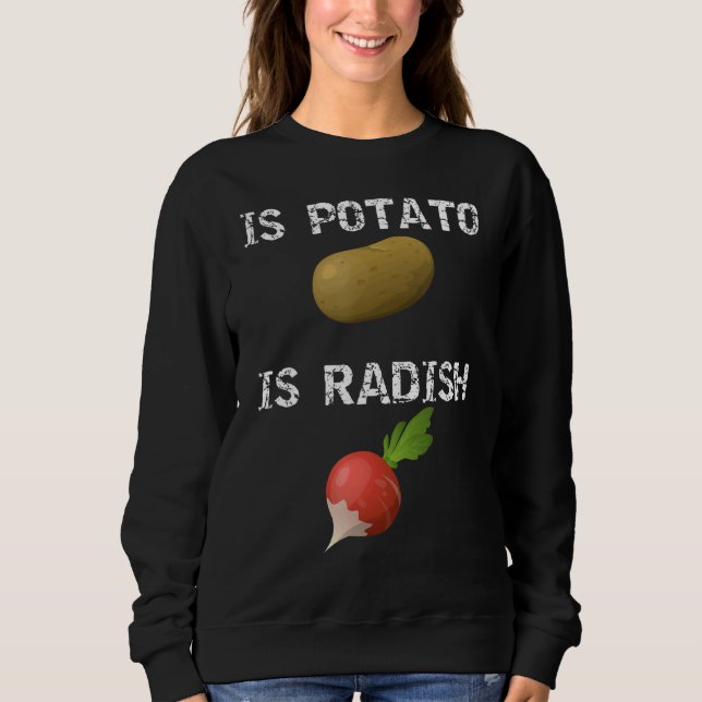 Is Potato Is Radish  As Seen On Late Night Televis Sweatshirt (Front)
