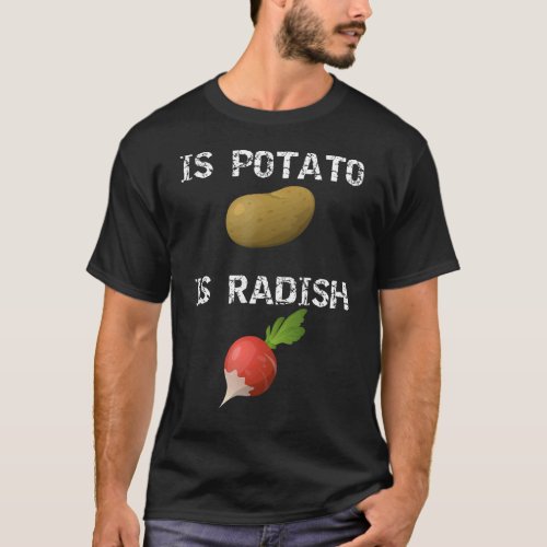 Is Potato Is Radish  As Seen On Late Night Televis T_Shirt