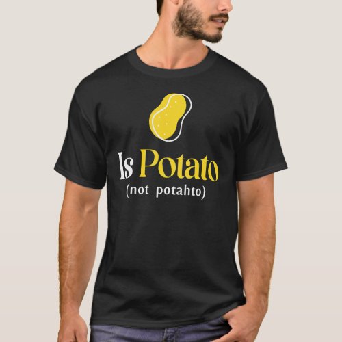 Is Potato Not Potahto T_Shirt