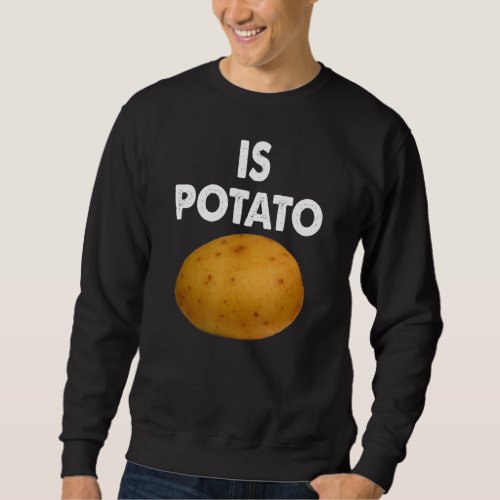 Is Potato   Potato Humor Sweatshirt