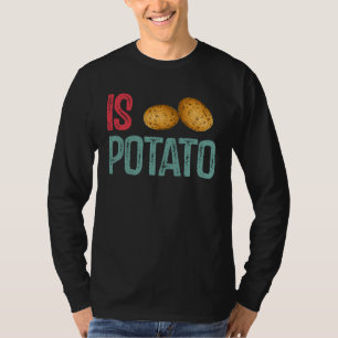 Is Potato Potato Potatoes T-Shirt
