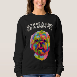 Is That a Suit or a Shih Tzu  Dog Breed Humor Pupp Sweatshirt
