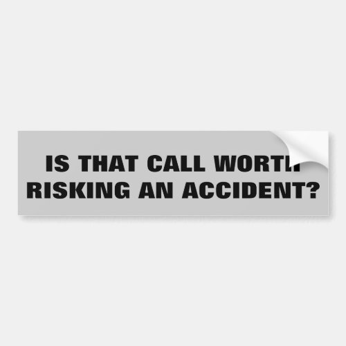 Is That Call Worth Risking An Accident Bumper Sticker