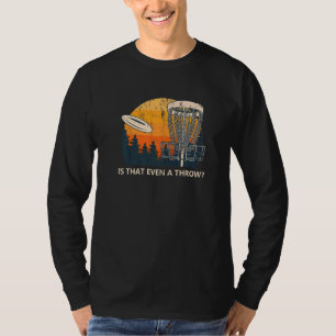 Is That Even A Throw Disc Golf Outdoor Game Golfer T-Shirt