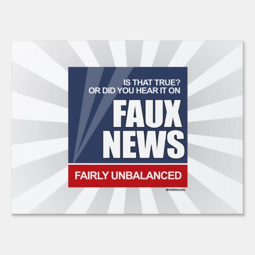 Is that true or did you hear it on Faux News Yard Sign