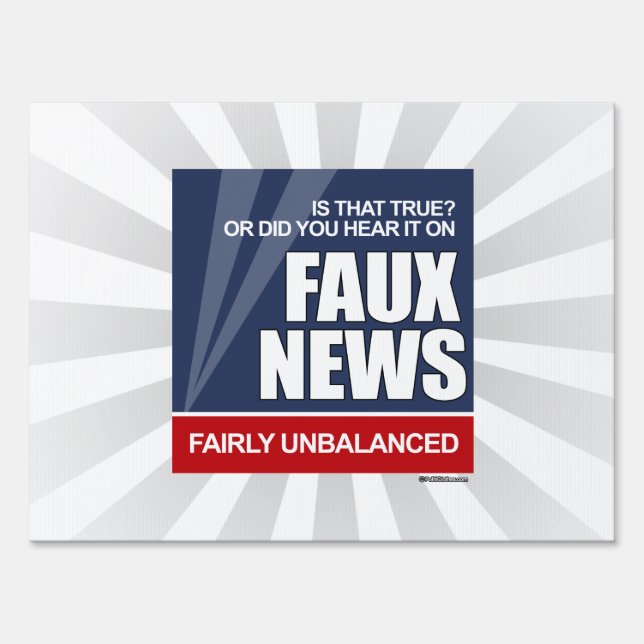 Is that true or did you hear it on Faux News Yard Sign (Front)