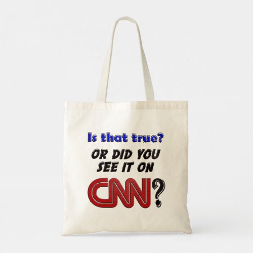 Is that true or did you see it on CNN  Tote Bag