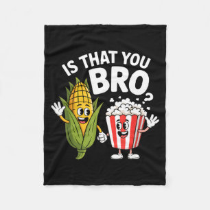 Is that you bro funny corn popcorn characters Is t Fleece Blanket