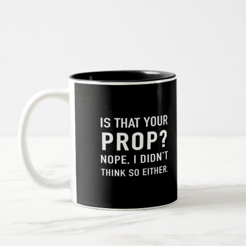 Is that your prop Funny Stage Manager Two_Tone Coffee Mug