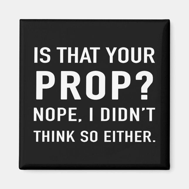 "Is that your prop? Nope" Funny Stage Manager Magnet (Front)