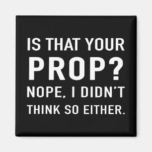 Is that your prop? Nope, I didn't think so either Magnet