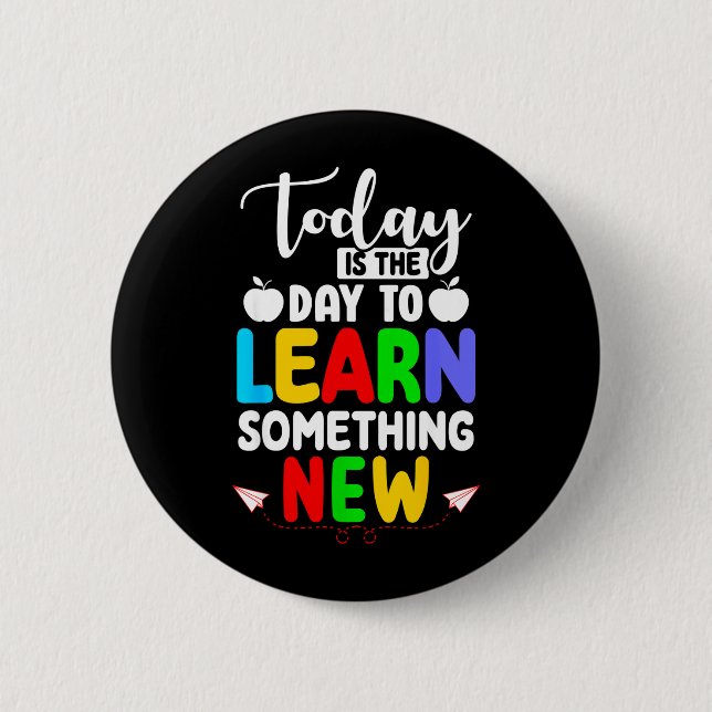 Is The Day To Learn Something New - Back To School Button (Front)