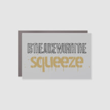 Is the Juice Worth the Squeeze Magnet