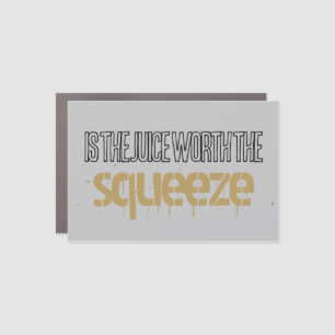 Is the Juice Worth the Squeeze Magnet