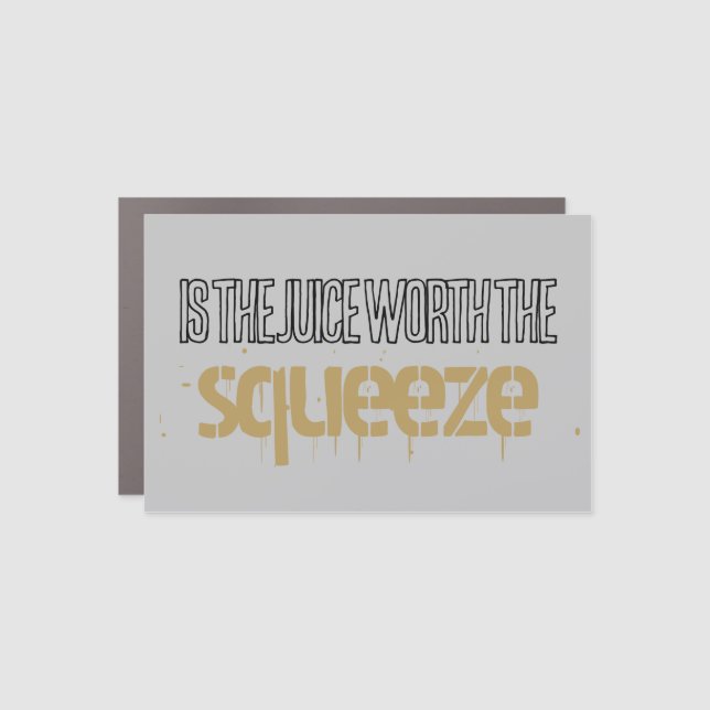 Is the Juice Worth the Squeeze Magnet (Front)