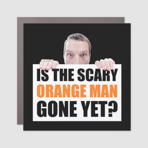 Is The Scary Orange Man Gone Yet Anti_Trump Car Magnet