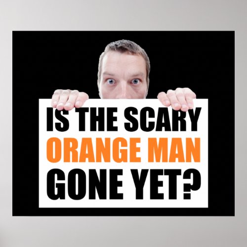 Is The Scary Orange Man Gone Yet Anti_Trump Poster