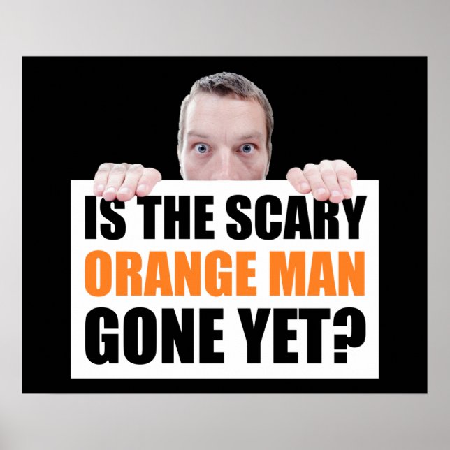 Is The Scary Orange Man Gone Yet? Anti-Trump Poster (Front)
