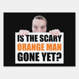 Is The Scary Orange Man Gone Yet? Anti-Trump Sign