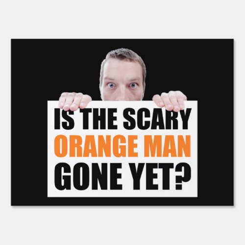 Is The Scary Orange Man Gone Yet Anti_Trump Sign