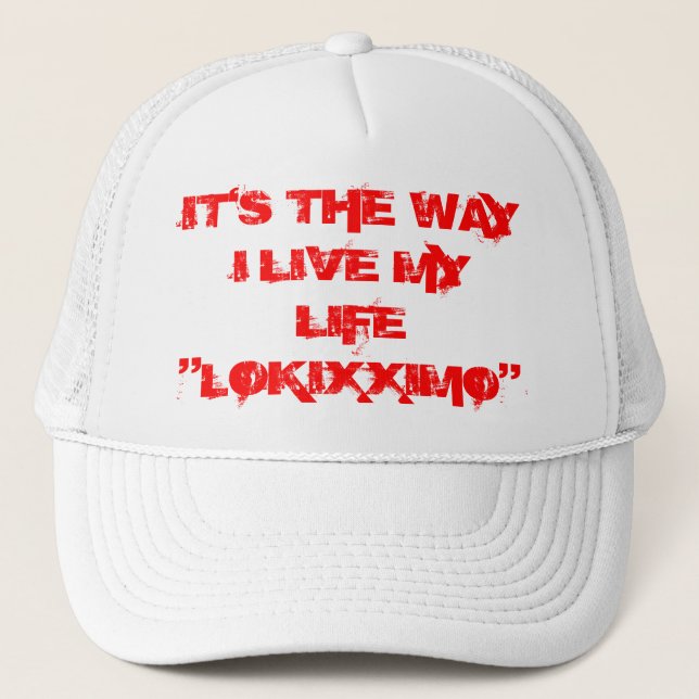 IS THE WAY I LIVE MY LIFE "LOKIXXIMO" - Customized Trucker Hat (Front)