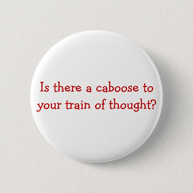 Is there a caboose to your train of thought? button (Front)