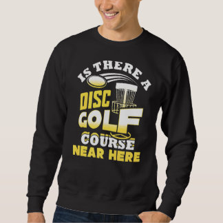 Is There A Disc Golf Course Near Here Frisbee Sweatshirt