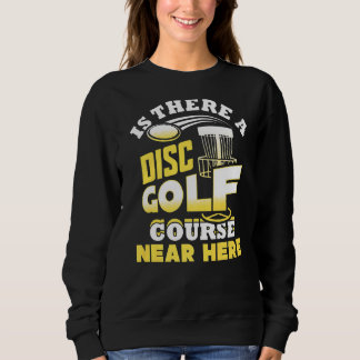 Is There A Disc Golf Course Near Here Frisbee Sweatshirt