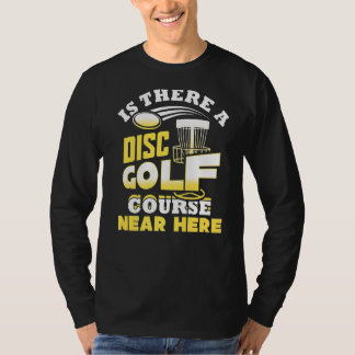 Is There A Disc Golf Course Near Here Frisbee T-Shirt