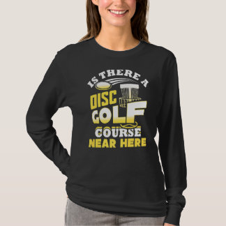 Is There A Disc Golf Course Near Here Frisbee T-Shirt