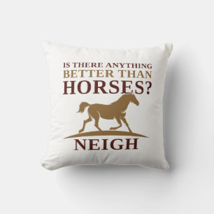 Is There Anything Better Than Horses Neigh Throw Pillow