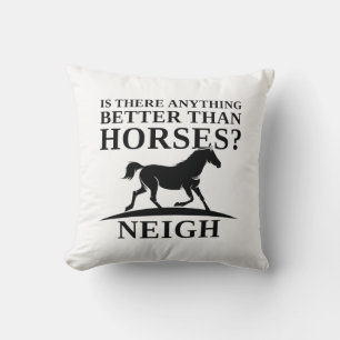 Is There Anything Better Than Horses Neigh Throw Pillow