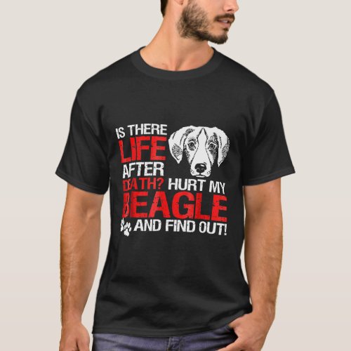 Is There Life After Death Hurt My Beagle And Find  T_Shirt