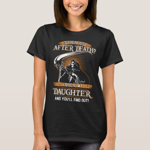is there life after dfath touch my daughter T_Shirt