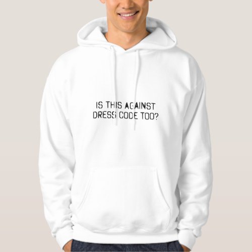Is this against dress code too hoodie
