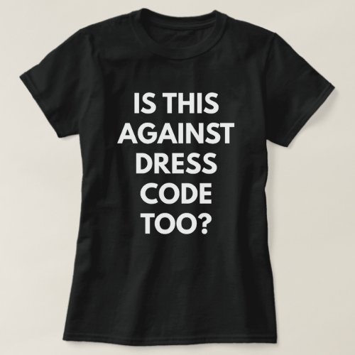 Is This Against Dress Code Too Womens T_Shirt T_Shirt