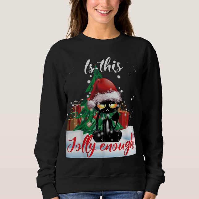 Is This Jolly Enough Grumpy Black Cat Christmas Li Sweatshirt (Front)
